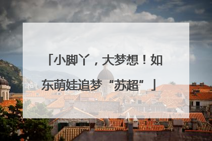 小脚丫，大梦想！如东萌娃追梦“苏超”