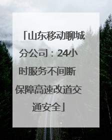 山东移动聊城分公司：24小时服务不间断 保障高速改道交通安全