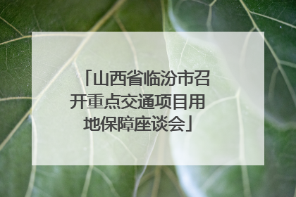 山西省临汾市召开重点交通项目用地保障座谈会