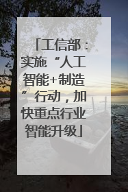 工信部：实施“人工智能+制造”行动，加快重点行业智能升级