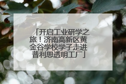 开启工业研学之旅！济南高新区黄金谷学校学子走进普利思透明工厂