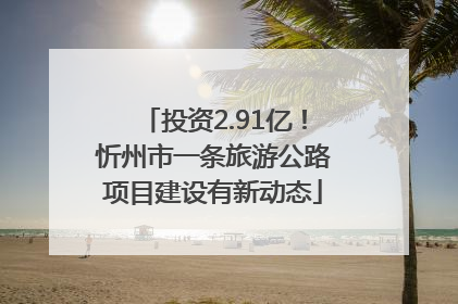 投资2.91亿！忻州市一条旅游公路项目建设有新动态