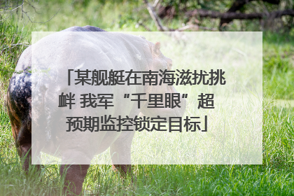 某舰艇在南海滋扰挑衅 我军“千里眼”超预期监控锁定目标