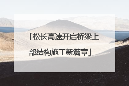 松长高速开启桥梁上部结构施工新篇章