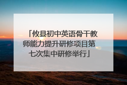 攸县初中英语骨干教师能力提升研修项目第七次集中研修举行