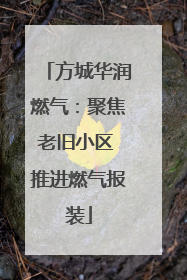 方城华润燃气：聚焦老旧小区 推进燃气报装