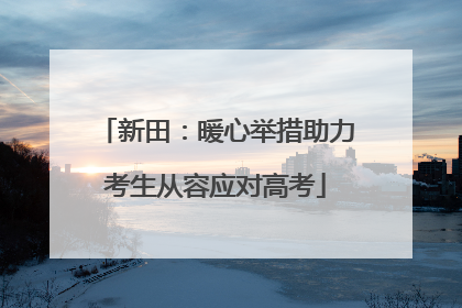 新田：暖心举措助力考生从容应对高考