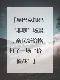 星巴克加码“非咖”场景，亲民新价格打了一场“价值战”