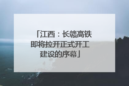江西：长赣高铁即将拉开正式开工建设的序幕