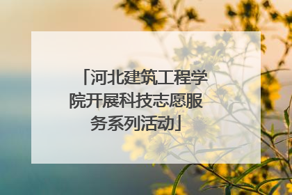 河北建筑工程学院开展科技志愿服务系列活动