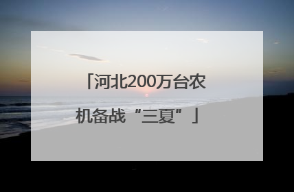 河北200万台农机备战“三夏”