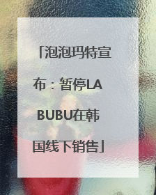 泡泡玛特宣布：暂停LABUBU在韩国线下销售