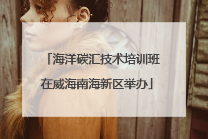 海洋碳汇技术培训班在威海南海新区举办