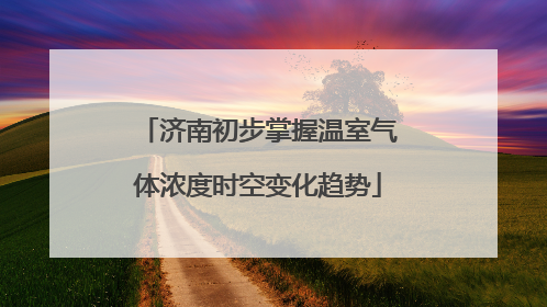 济南初步掌握温室气体浓度时空变化趋势