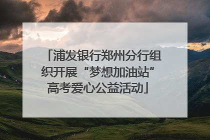 浦发银行郑州分行组织开展“梦想加油站”高考爱心公益活动