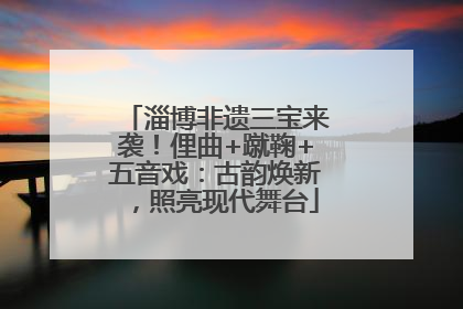 淄博非遗三宝来袭！俚曲+蹴鞠+五音戏：古韵焕新，照亮现代舞台