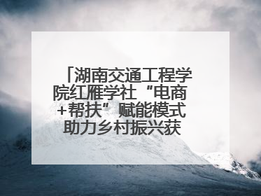 湖南交通工程学院红雁学社“电商+帮扶”赋能模式 助力乡村振兴获帮扶乡镇好评