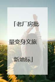 老厂房批量变身文旅新地标