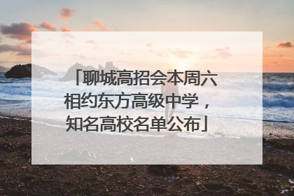 聊城高招会本周六相约东方高级中学，知名高校名单公布