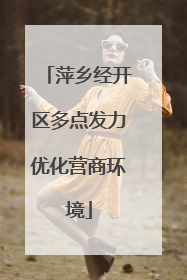 萍乡经开区多点发力优化营商环境