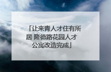 让来青人才住有所居 隆德路花园人才公寓改造完成