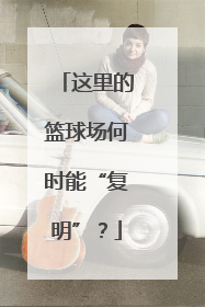 这里的篮球场何时能“复明”？