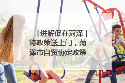 进解促在菏泽｜将政策送上门，菏泽市自贸协定政策专题宣讲会召开