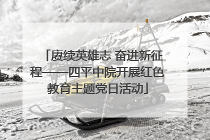 赓续英雄志 奋进新征程——四平中院开展红色教育主题党日活动