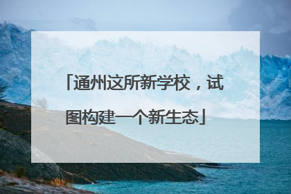 通州这所新学校，试图构建一个新生态