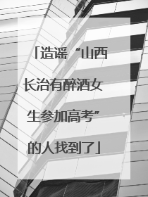 造谣“山西长治有醉酒女生参加高考”的人找到了