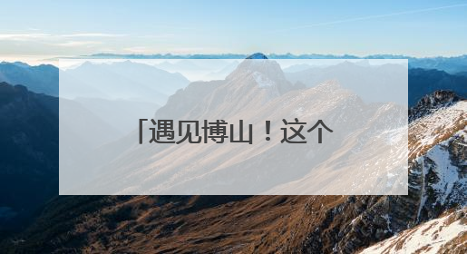 遇见博山！这个暑假，博山文旅邀请大学生做“最强宣推官”