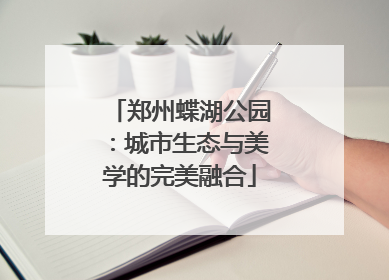 郑州蝶湖公园：城市生态与美学的完美融合