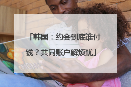韩国：约会到底谁付钱？共同账户解烦忧