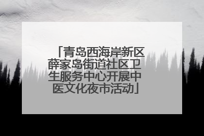 青岛西海岸新区薛家岛街道社区卫生服务中心开展中医文化夜市活动