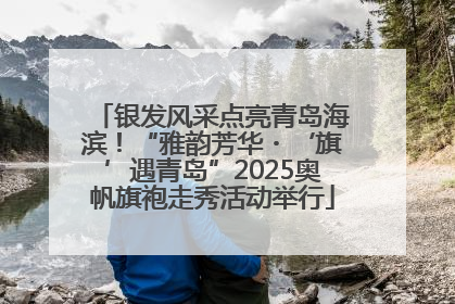 银发风采点亮青岛海滨！“雅韵芳华・‘旗’遇青岛”2025奥帆旗袍走秀活动举行