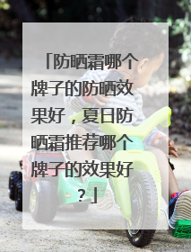 防晒霜哪个牌子的防晒效果好，夏日防晒霜推荐哪个牌子的效果好？