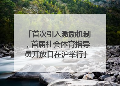 首次引入激励机制，首届社会体育指导员开放日在沪举行
