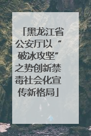 黑龙江省公安厅以“破冰攻坚”之势创新禁毒社会化宣传新格局