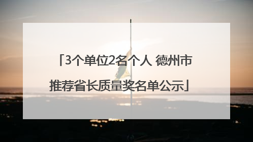 3个单位2名个人 德州市推荐省长质量奖名单公示