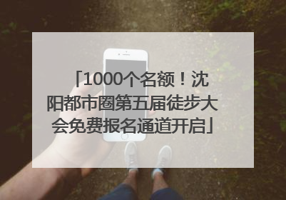 1000个名额！沈阳都市圈第五届徒步大会免费报名通道开启