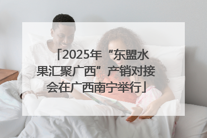 2025年“东盟水果汇聚广西”产销对接会在广西南宁举行