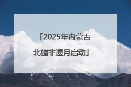 2025年内蒙古北疆非遗月启动