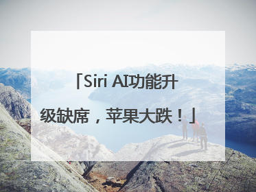 Siri AI功能升级缺席，苹果大跌！